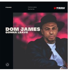 Dom James (UK) - Gonna Leave