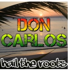 Don Carlos - Hail the Roots