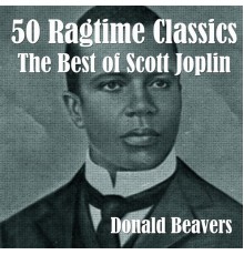 Donald Beavers - 50 Ragtime Classics: The Best of Scott Joplin