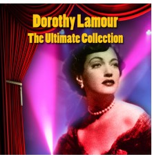 Dorothy Lamour - The Ultimate Collection