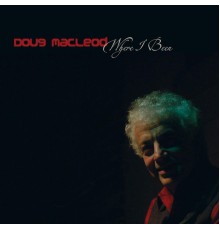 Doug MacLeod - Where I Been