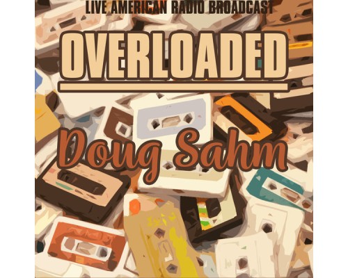 Doug Sahm - Overloaded (Live)