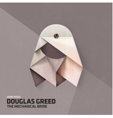 Douglas Greed - The Mechanical Bride