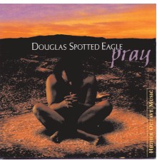 Douglas Spotted Eagle - Pray