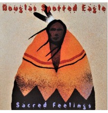 Douglas Spotted Eagle - Sacred Feelings