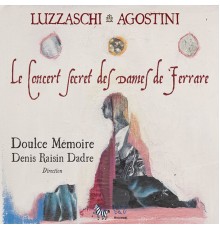 Doulce Mémoire and Denis Raisin Dadre - Luzzaschi & Agostini: Le concert secret des Dames de Ferrare