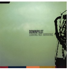 Downpilot - Leaving Not Arriving