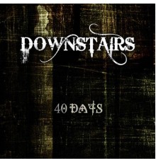 Downstairs - 40 Days