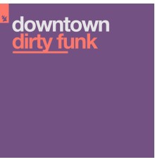 Downtown - Dirty Funk