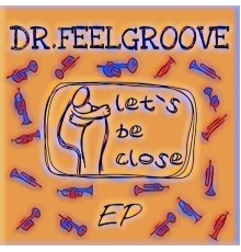 Dr.Feelgroove - Let's Be Close EP