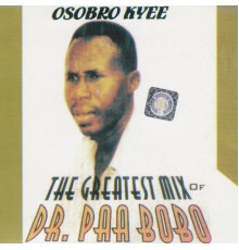 Dr. Paa Bobo - Osobro Kyee: The Greatest Mix of Dr. Paa Bobo