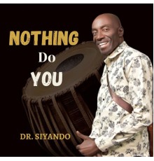 Dr Siyando - Nothing Do You