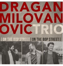 Dragan Milovanovic Trio - On the Bop Street