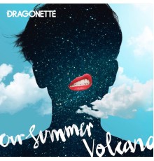 Dragonette - Our Summer Volcano