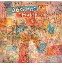 Dérange ta chambre - Dérange ta chambre