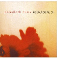 Dreadlock Pussy - Palm Bridge Rd.