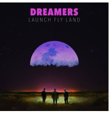 Dreamers - LAUNCH FLY LAND