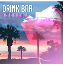 Drink Bar Chillout Music - Drink Bar on the Beach – Total Relax, Colorful Drinks, Beach Chill, Holiday Songs, Summertime 2017, Rest Under Palms