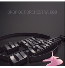 Drop Out Orchestra - Ego