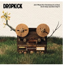 Dropkick - All I Want for Christmas Is a Rest (Is It Only Another Day?)
