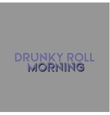 Drunky Roll - Morning
