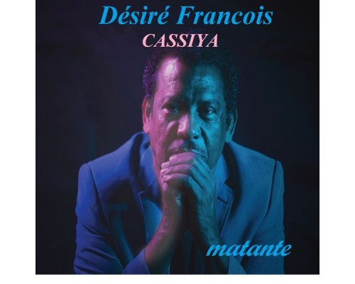 Désiré François, Cassiya - Matante