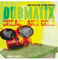 Dubmatix - Dread & Gold - Dub from the Smoke Factory