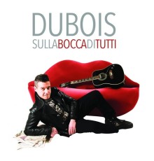 Dubois - Sulla bocca di tutti