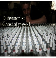 Dubvisionist - Ghost of Myself