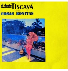 Dueto Tiscaya - Cosas Bonitas