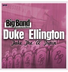 Duke Ellington & His Orchestra - Take the 'A' Train - Big Band Favourites