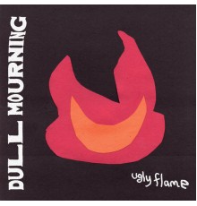 Dull Mourning - Ugly Flame