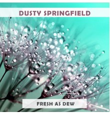 Dusty Springfield - Fresh As Dew