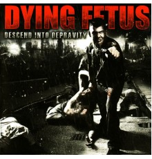 Dying Fetus - Descend Into Depravity