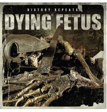 Dying Fetus - History Repeats