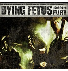 Dying Fetus - Unbridled Fury