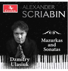 Dzmitry Ulasiuk - Scriabin: Mazurkas & Sonatas