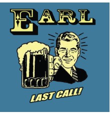 E.A.R.L. - Last Call!