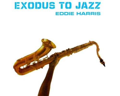 EDDIE HARRIS - Exodus To Jazz