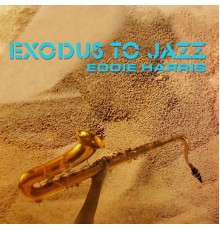 EDDIE HARRIS - Exodus to Jazz