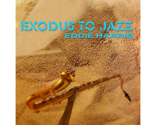 EDDIE HARRIS - Exodus to Jazz