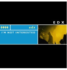 EDX - I'm Not Interested