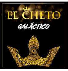 EL CHETO - Galáctico