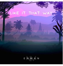 ENMAN - Like It That Way