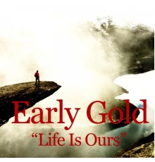 Early Gold - Life Is Ours