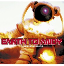 Earth To Andy - Chronicle Kings