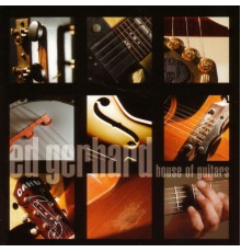 Ed Gerhard - House Of Guitars