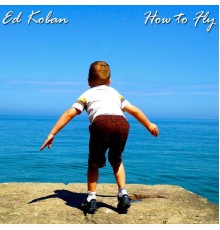 Ed Koban - How to Fly