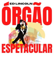 Ed Lincoln - Órgão Espetacular