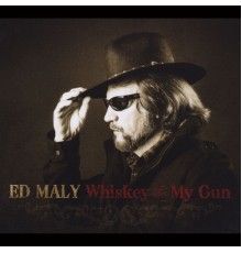 Ed Maly - Whiskey & My Gun